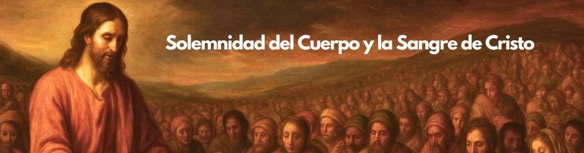 SOLEMNIDAD DEL CUERPO Y LA SANGRE DEL SEÑOR -C-